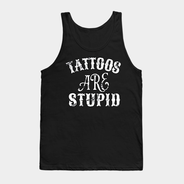 Tattoos Are Stupid Sarcastic Ink Addict Tattooed Tank Top by David white